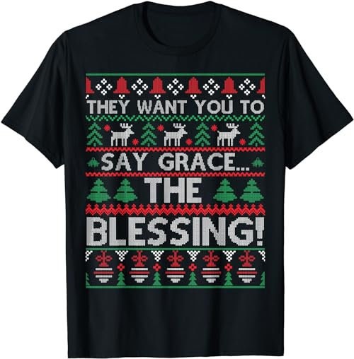 They Want You To Say Grace The Blessing Ugly Christmas  T-Shirt, Sweatshirt, Hoodie - 100211