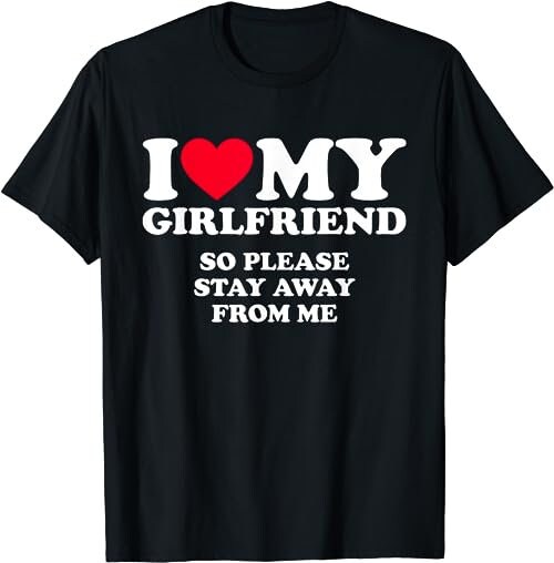 I Love My Girlfriend Shirt I Love My Girlfriend So Stay Away  T-Shirt, Sweatshirt, Hoodie - 26549