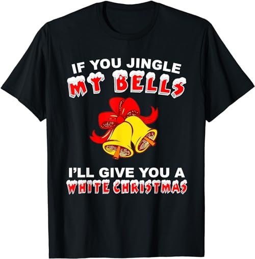 Jingle My Bells Funny Inappropriate Christmas Shirt Tee T-Shirt, Sweatshirt, Hoodie - 100199