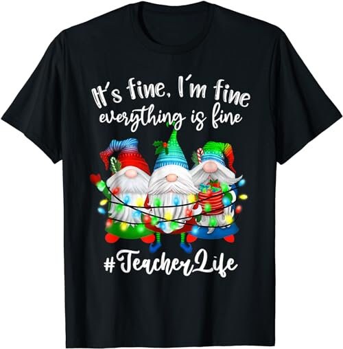 I'm Fine Everything Is Fine Teacher Life Gnome Christmas  T-Shirt, Sweatshirt, Hoodie - 100422