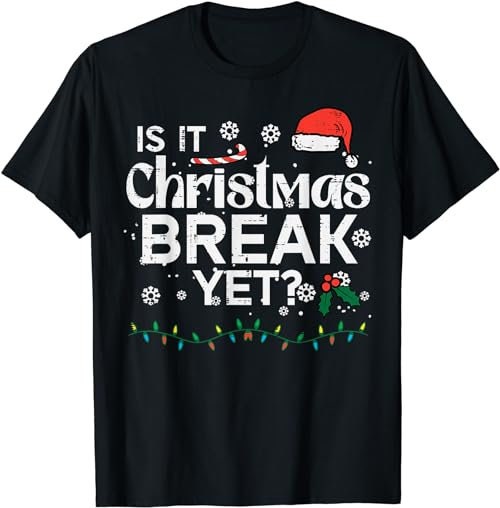 Is It Christmas Break Yet Funny Xmas Holiday Teacher Women  T-Shirt, Sweatshirt, Hoodie - 100170