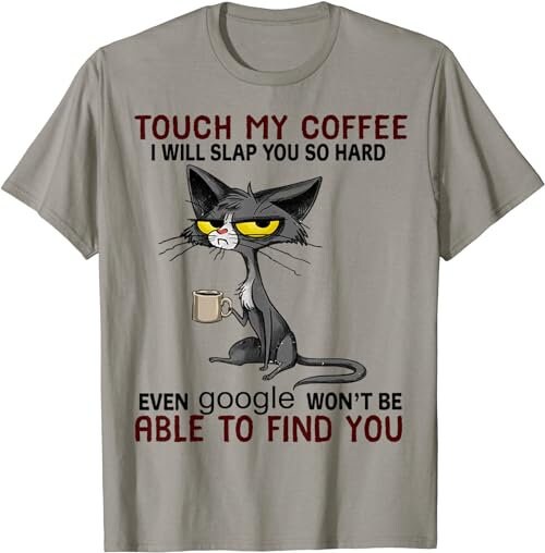 Touch My Coffee I Will Slap You So Hard Funny Cat Lover Gift  T-Shirt, Sweatshirt, Hoodie - 33542