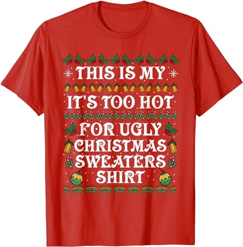 this is my it's too hot for ugly christmas sweaters xmas  T-Shirt, Sweatshirt, Hoodie - 100428