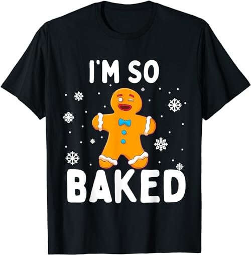 I'm So Baked Gingerbread Man Christmas Funny Cookie Baking  T-Shirt, Sweatshirt, Hoodie - 100204