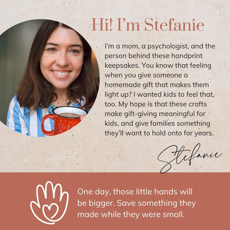 May include: A circular portrait of a smiling person holding a red mug, next to text that reads: Hi! I'm Stefanie. I'm a mom, a psychologist, and the person behind these handprint keepsakes. One day, those little hands will be bigger. Save something they made.