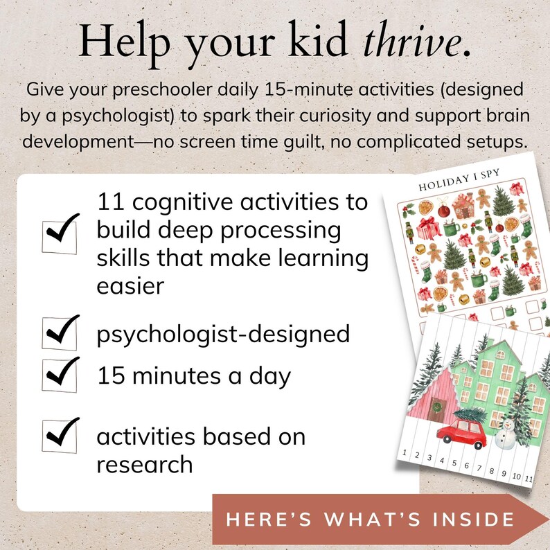 May include: A checklist with four checkmarks highlighting the benefits of a set of 11 cognitive activities for preschoolers. The activities are designed by a psychologist to help children develop deep processing skills and are based on research. The checklist also states that the activities are 15 minutes a day and screen-free. The image also shows a sample activity, a "Holiday I Spy" game with a colorful illustration of a winter scene.