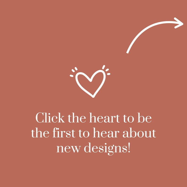 May include: A terracotta-coloured graphic featuring a white hand-drawn heart icon with radiating lines above it, a white curved arrow pointing toward the heart, and the white text: Click the heart to be the first to hear about new designs!
