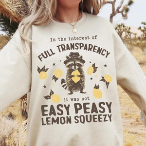 In The Interest Of Full Transparency It Was Not Easy Peasy Sweatshirt | Funny Lemon Squeezy TShirt | Sarcastic Raccoon Shirt Sweatshirt