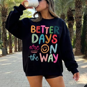 Better Days Are On The Way Sweatshirt | Motivational Mental Health Shirt | Inspirational | Colorful Mental Health Saying Shirt Sweatshirt