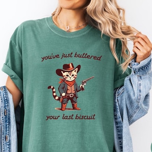 You&#39;ve Just Buttered Your Last Biscuit Shirt, Funny Cowboy Cat Shirt, Sarcastic Shirt, Meowdy Partner Shirt, Funny Womens Shirt, Meme Shirts