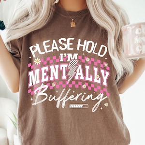 Please Hold I&#39;m Mentally Buffering Comfort Colors® T Shirt | Funny Quote TShirt | Y2K Funny Meme Shirt | Sarcastic Adult Humor Tee Shirt