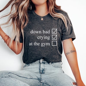Crying At The Gym Tee Shirt | Down Bad Gym Shirt | Workout Shirts For Women | Meme Shirts | Gym Lover Gifts | S114