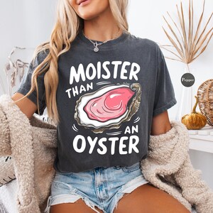 Moister Than An Oyster Comfort Colors® Tee Shirt, Retro Funny Graphic Tee, Unique Humor T-Shirt, Cool Gift Idea, Trendy Fun Shirt,Meme Shirt