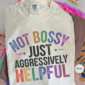 Funny Not Bossy Just Aggressively Helpful Comfort Colors® Shirt | Funny Sarcastic Adult Humor Shirt | Retro Vintage Y2K Meme Shirt | Gift