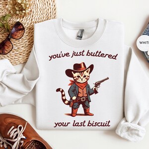 You&#39;ve Just Buttered Your Last Biscuit Sweatshirt, Funny Cowboy Cat Shirt, Sarcastic Shirt, Meowdy Partner Shirt, Womens Shirt, Meme Shirts
