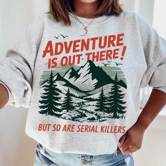 Funny Adventure Is Out There Sweatshirt | But So Are Serial Killers Sweatshirt |  Y2K Funny Meme | Sarcastic Humor Travel Sweatshirt