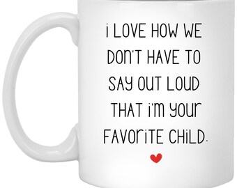 I Love How We Don't Have To Say Out Loud That I'm Your Favorite Child Mug - Funny Gift For Mom, Gift For Dad, Birthday Gift, Mug Gift