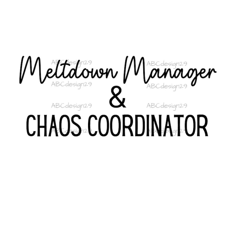 May include: Black and white text graphic that reads "Meltdown Manager & Chaos Coordinator".