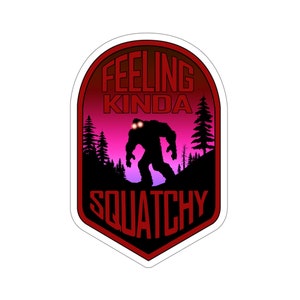 Feeling kinda Squatchy Kiss-cut sticker, cryptid sticker, Sasquatch sticker, Cryptozoology sticker, Bigfoot is real, Bigfoot sticker, Bigfoo