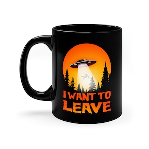 I want to leave mug, UFO mug, 11oz Black Mug, alien abduction mug, gray alien mug, flying saucer mug, UAP mug, alien mug,