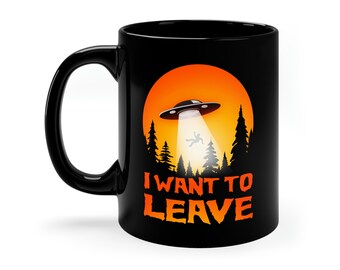 I want to leave mug, UFO mug, 11oz Black Mug, alien abduction mug, gray alien mug, flying saucer mug, UAP mug, alien mug,