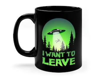 I want to leave mug, UFO mug, 11oz Black Mug, alien abduction mug, gray alien mug, flying saucer mug, UAP mug, alien mug,