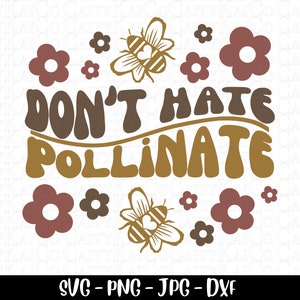 May include: A digital design featuring a bee with the text "Don't Hate Pollinate" in brown and gold lettering. The design is surrounded by small brown and pink flowers.