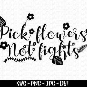 Pick flowers not fights svg, wildflower svg, flower svg, cut file, dxf, png, jpg, instant download file