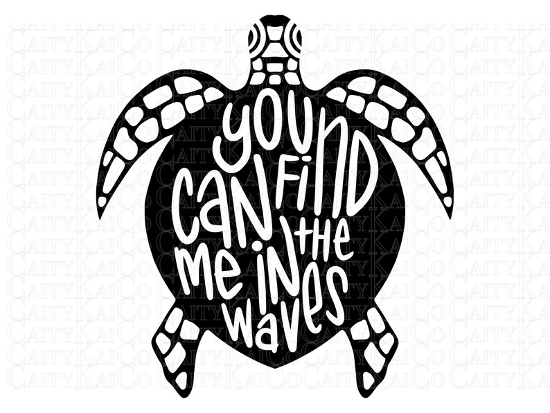 May include: Black and white silhouette of a sea turtle with the text "You can find me in the waves" inside the turtle's shell.