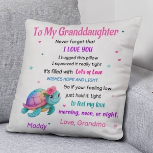 May include: A white pillow with a colorful turtle illustration and the text "To My Granddaughter. Never forget that I LOVE YOU I hugged this pillow I squeezed it really tight It's filled with Lots of Love WISHES HOPE AND LIGHT. So if your feeling low just hold it tight to feel my love morning, noon, or night. Love, Grandma" and the name "Maddy" at the bottom.