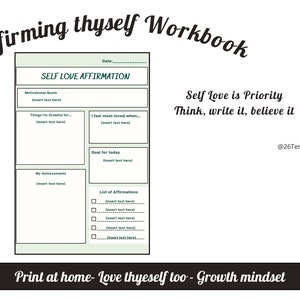 May include: A printable self-love affirmation workbook with sections for motivational quotes, things you are grateful for, what makes you feel loved, achievements, goals for the day, and a list of affirmations. The text "Self Love is Priority Think, write it, believe it" is at the top of the page. The text "Print at home - Love thyself too - Growth mindset" is at the bottom of the page.