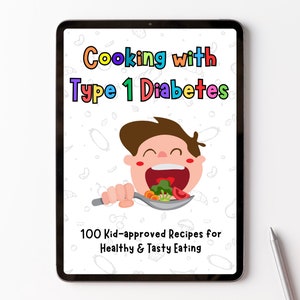 Cooking with Type 1 Diabetes: 100 Kid-approved Recipes for Healthy and Tasty Eating. Downloadable - Printable - Digital Cookbook.
