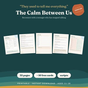 May include: A digital workbook titled The Calm Between Us with the subtitle Reconnect with a teenager who has stopped talking. The image displays five pages of worksheets, a 32-page count, 10 free cards, and scripts on a dark green background.