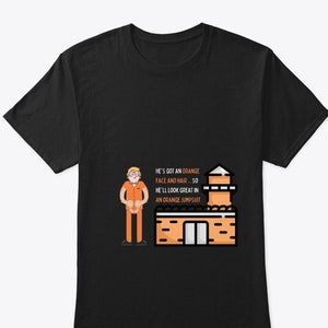 He&#39;s got an orange face and hair  so he&#39;ll look great in an orange jumpsuit | Lock Him Up Shirt | Arrest Trump Tee | anti trump | trump