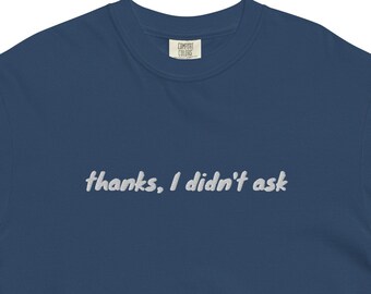 Embroidered "Thanks, I Didn't Ask" Standard Tee Shirt