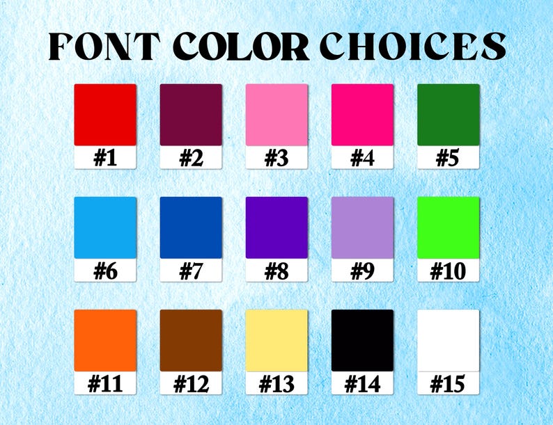 May include: Image displaying "FONT COLOR CHOICES" with fifteen color swatches. Each swatch is a different color, including red, purple, pink, green, blue, and orange. Each swatch has a number from #1 to #15.