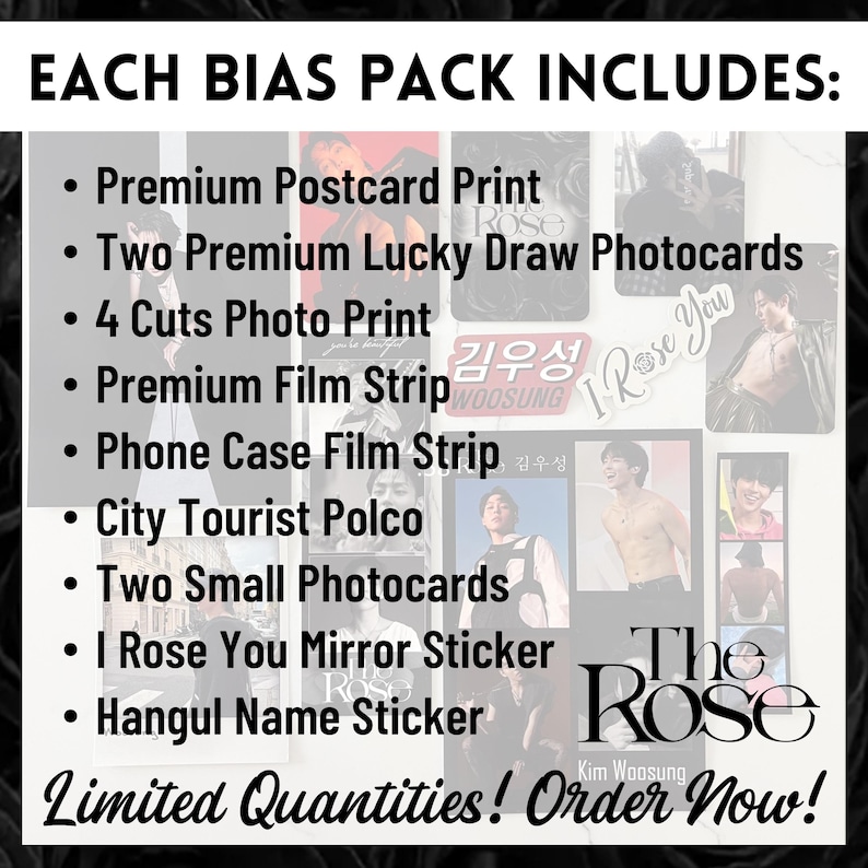 Op de afbeelding: Een collage van afbeeldingen die reclame maken voor een K-popband genaamd "The Rose". De tekst "EACH BIAS PACK INCLUDES" staat bovenaan de afbeelding. De lijst met items die in het pakket zijn inbegrepen, staat onder de tekst. De items omvatten een ansichtkaartprint, fotokaarten, fotoprints, filmstrips, een filmstrip voor een telefoonhoesje, een toeristische polco, kleine fotokaarten, een spiegelsticker en een naam sticker. De tekst "Limited Quantities! Order Now!" staat onderaan de afbeelding.