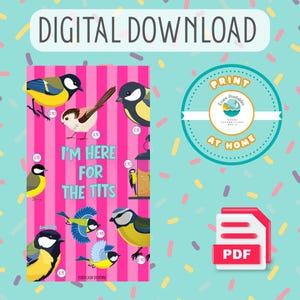 May include: A digital download printable featuring a pink and white striped background with various illustrations of tit birds. The text reads I'M HERE FOR THE TITS, with small circles indicating currency amounts of £5, £10, and £15 next to the birds.