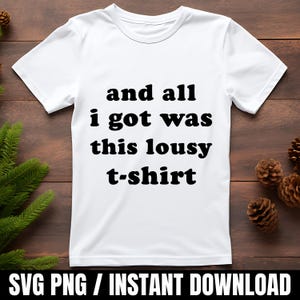 And All I Got Was This Lousy T-shirt Svg Png,Funny Gift Tee, Humorous Joke Expression Quote, Meme Graphic Design Gag Gift,Black & White Text