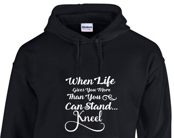 STATEMENT SWEATSHIRT, QUOTE Hoodie, add a Touch of Inspiration to Your Home with Our 'When Life Gives More Than You Can Stand, Kneel' Sign