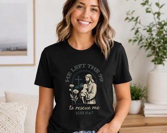 He Left the 99 to Rescue Me Shirt, Luke 15:4-7 Christian Tee, Unisex Faith Gift