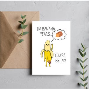 5x7 Funny Birthday Card- In Banana Years, You're Bread, Set of Two- White and Yellow Versions, Digital Download Only