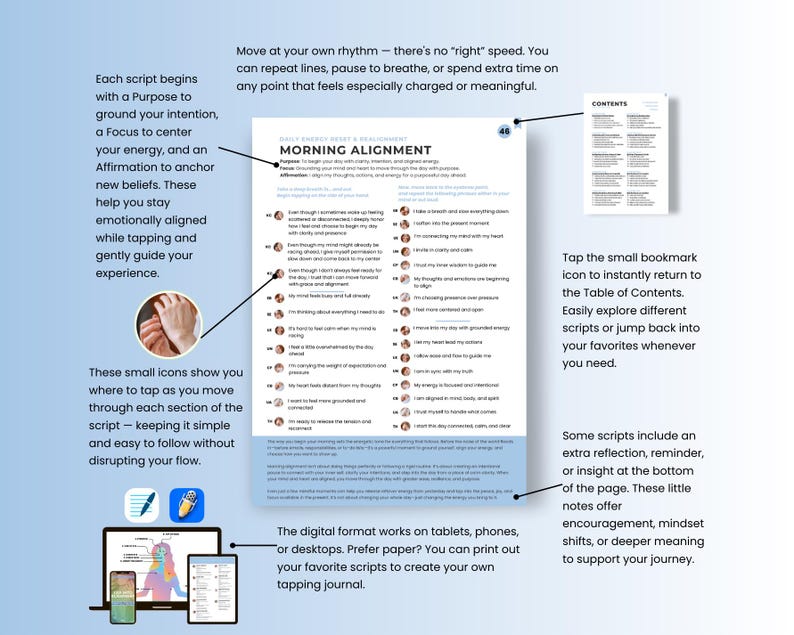 May include: A colorful digital guide with the title "Morning Alignment" and a table of contents. The guide includes small icons to tap through each section of the script. The guide is designed to help you stay emotionally aligned while tapping and gently guide your experience.