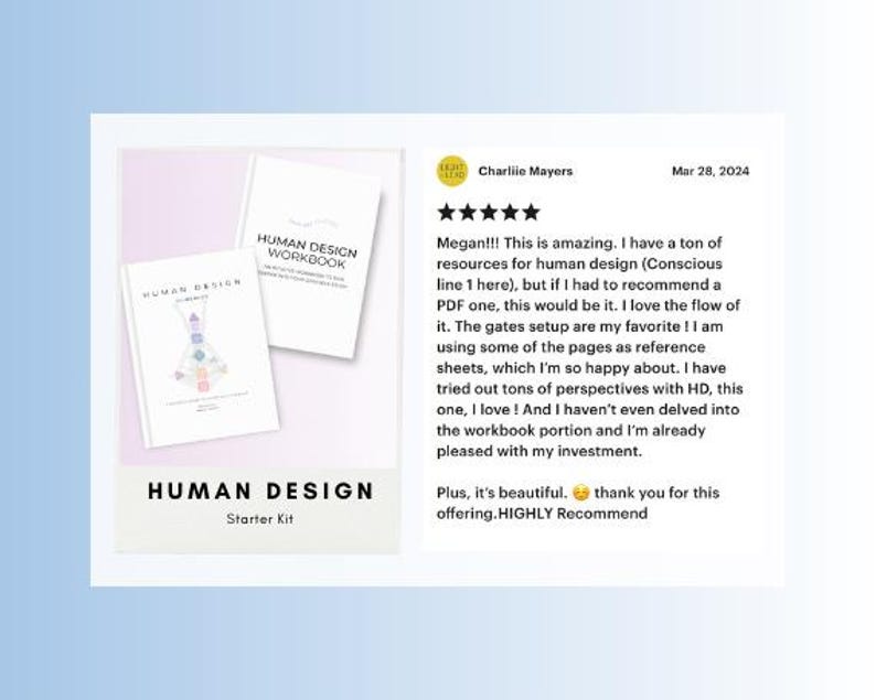 May include: A five-star review for a Human Design Starter Kit, which includes a workbook and a PDF guide. The review highlights the quality of the content and the helpfulness of the information provided. The reviewer states that they are pleased with their investment and highly recommends the product.