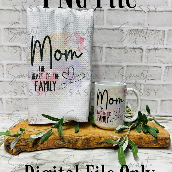 Mom, Heart of the Family | Mug Digital Design PNG | Mothers Day Mug PNG | Mom Mug PNG |  Tea Towel Sublimation design | Mother's Day Mug png