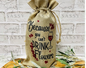 Because You Can't Drink Flowers Wine Bag Digital Design PNG, Wine Quotes, Funny Wine Bag, Friends Wine Quote, Wine Gift