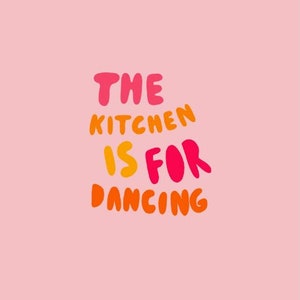 The Kitchen Is For Dancing Print