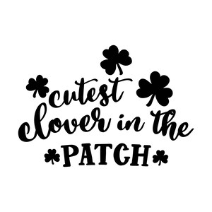 May include: Black and white graphic design with the text "cutest clover in the *PATCH*" with four shamrock designs.