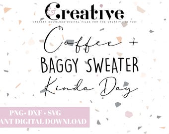 Coffee and Baggy Sweater Kinda Day SVG, PNG, DXF (Digital Download)