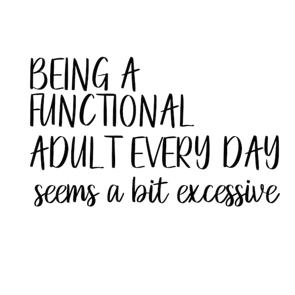 Being a Functional Adult Every Day Seems a Bit Excessive, Funny SVG Decal Files, cut files for cricut, svg, png, dxf